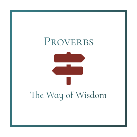 Proverbs - The Way of Wisdom